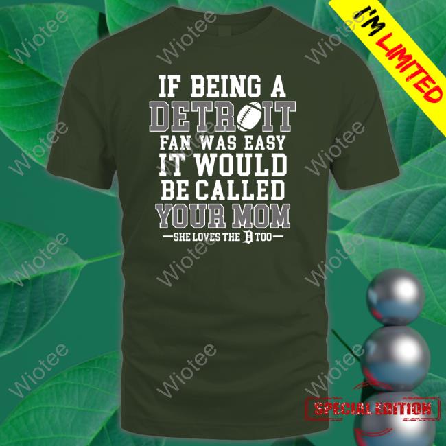 Official If Being A Detroit Fan Was Easy It Would Be Called Your Mom Tee Shirt If Being A Detroit Fan Was Easy It Would Be Called Your Mom Tee Shirt Honolulu Blues