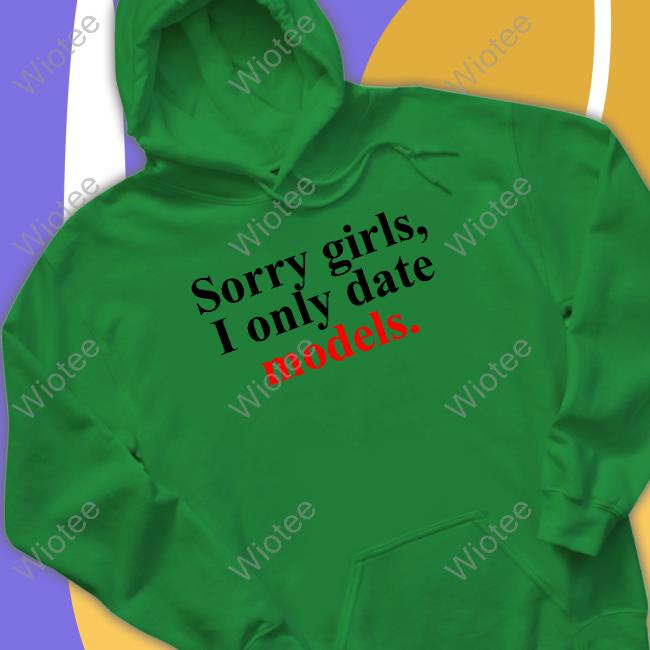 Sorry Girls, I Only Date Models Shirts Will Sorry Girls, I Only Date Models T-Shirt