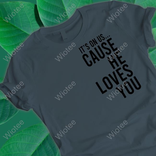 Thy Kingdom Crumb It's On Us Cause He Loves You T-Shirt