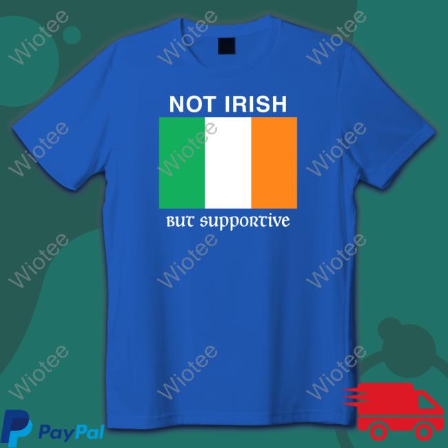 Not Irish But Supportive T Shirts