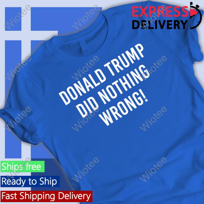 Official Donald Trump Did Nothing Wrong Shirts