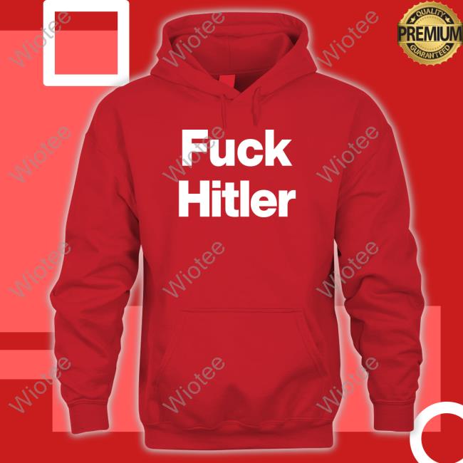 Shirts That Go Hard Fuck Hitler Shirt Shirtsthtgohard