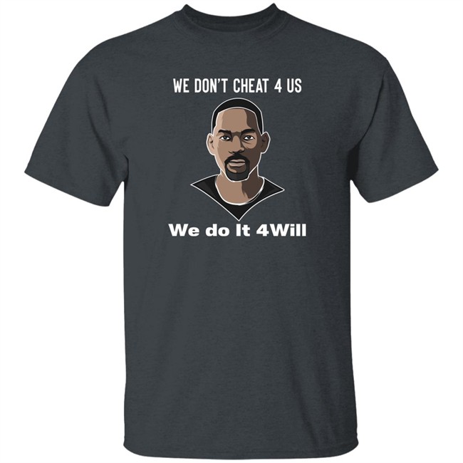 We Don't Cheat 4 Us We Do It 4 Will Shirt Will Smith We Don't Cheat 4 Us We Do It 4 Will Shirt Will Smith