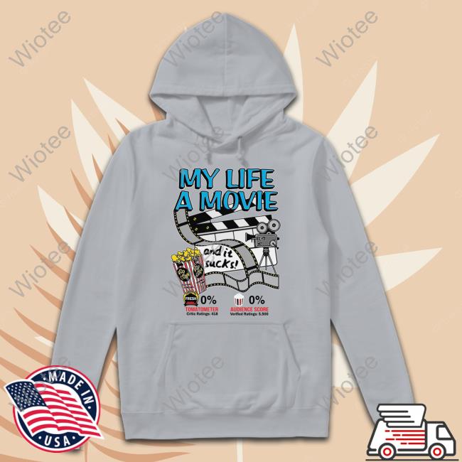 My Life A Movie And It Sucks Sweatshirt My Life A Movie And It Sucks Hooded Sweatshirt