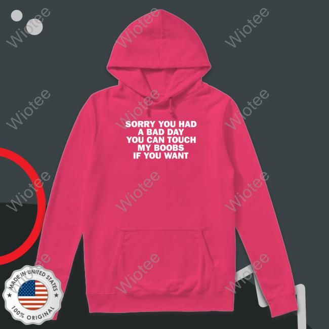 Sorry You Had A Bad Day You Can Touch My Boobs If You Want Hoodie Sorry You Had A Bad Day You Can Touch My Boobs If You Want Hoodie Tudduls