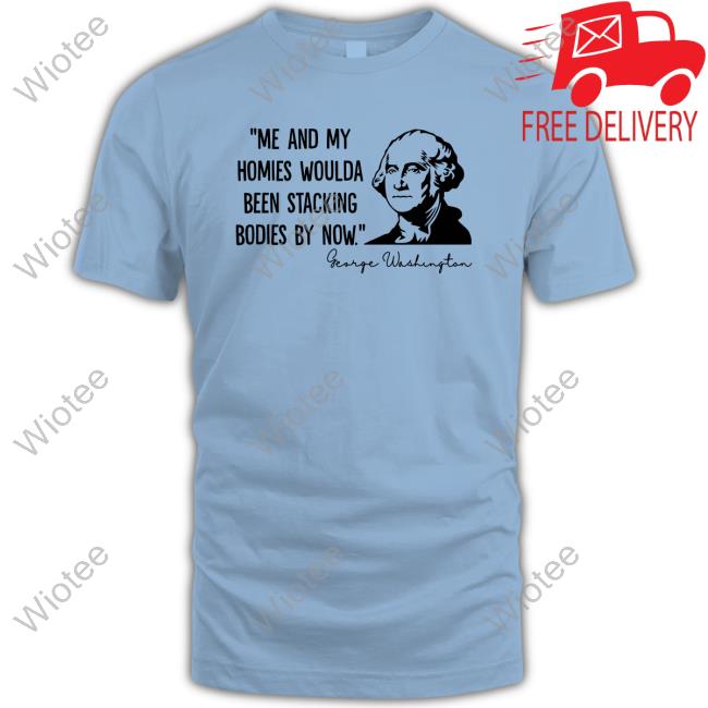 Clown World Store Me And My Homies Woulda Been Stacking Bodies By Now George Washington Long Sleeve Official Me And My Homies Woulda Been Stacking Bodies By Now George Washington Sweatshirt