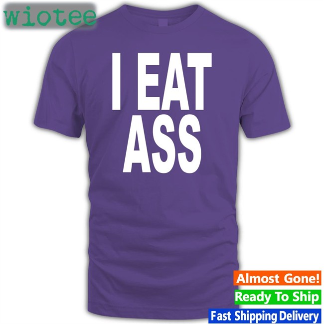 I Eat Ass T Shirt I Eat Ass Long Sleeve T Shirt Ohfold