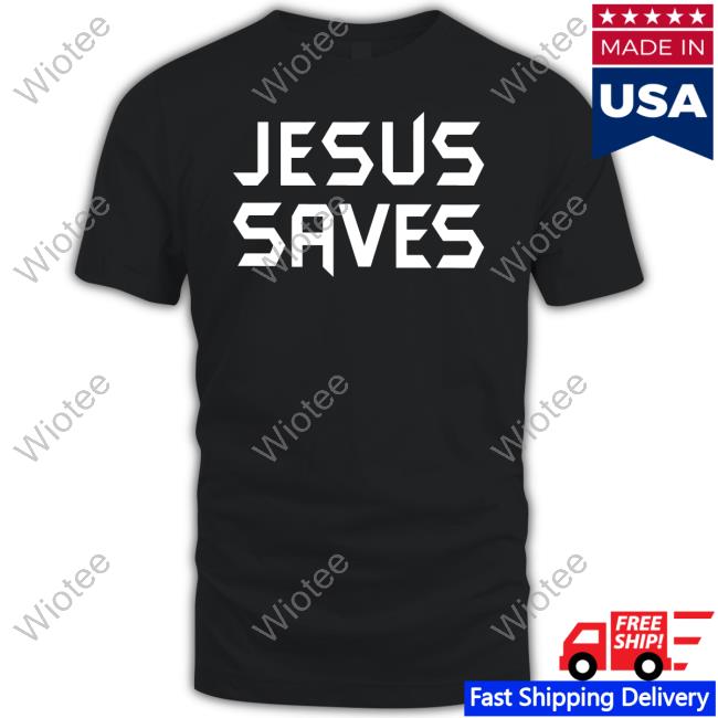 Jesus Saves New Shirt Official Faith Freedoms Shop Jesus Saves Tee Shirt