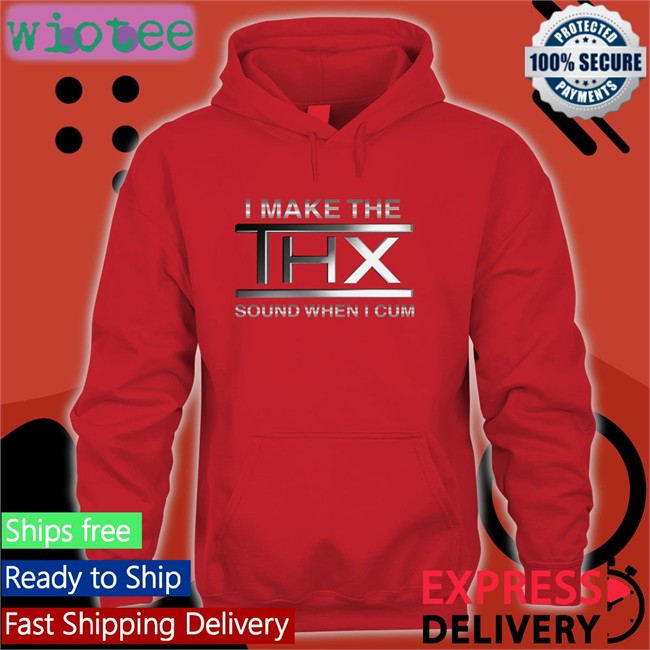 I Make The THX Sound When I Cum Tee Shirts That Go Hard Shirts That Go Hard I Make The THX Sound When I Cum Edition Limited Tee Shirtsthtgohard