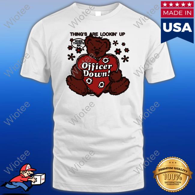 Thing's Are Lookin' Up Officer Down Shirt Crush Club Press Merch Shirts That Go Hard Officer Down Tee
