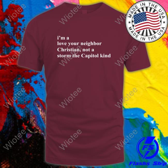 I'm A Love Your Neighbor Christian Not A Storm The Capitol Kind Hoodies