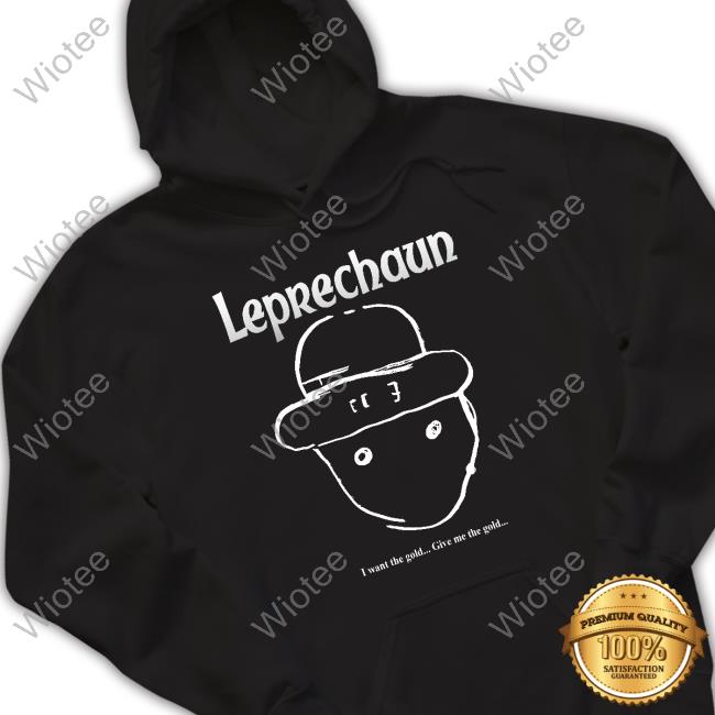 Leprechaun I Want The Gold Give Me The Gold Shirt