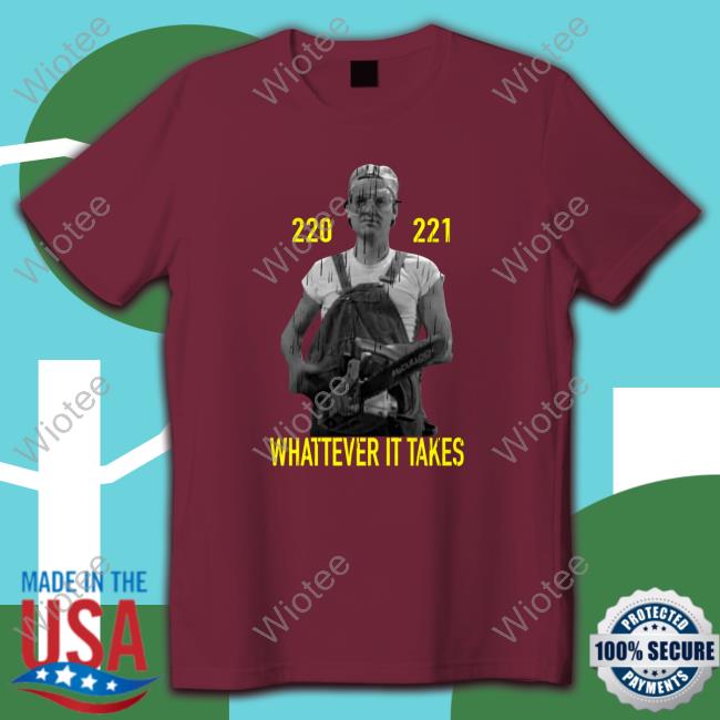 220 221 Whatever It Takes Shirt
