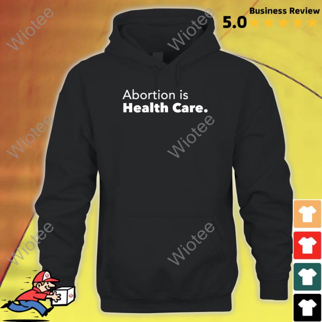 Abortion Is Health Care Hoodie Abortionhealthcare Skabortionsigns Abortion Is Health Care T Shirts