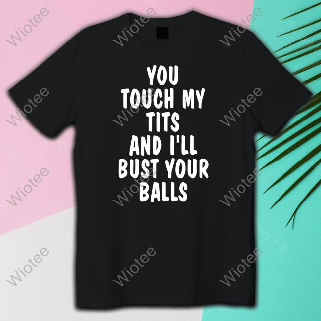 You Touch My Tits And I'll Bust Your Balls Hoodie