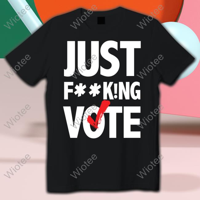 Official Just FucKing Vote Tee Shirt