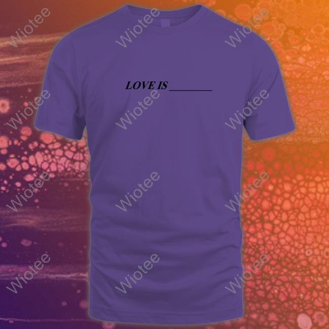 Official Love Is Shirts Toosii Love Is ____ Shirt
