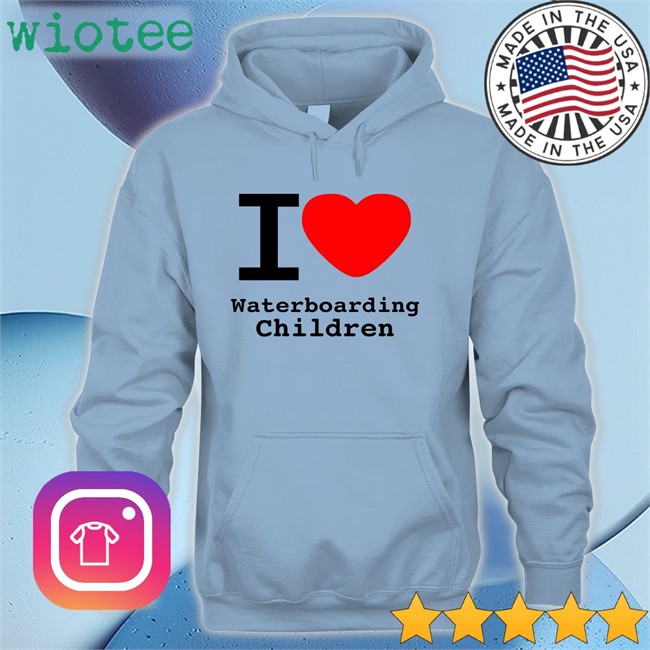 I Love Waterboarding Children Shirts Shirts With Threatening Auras I Love Waterboarding Children Tee