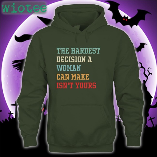 The Hardest Decision A Woman Can Make Isn't Yours Long Sleeve T Shirt Emily Winston Emywinst The Hardest Decision A Woman Can Make Isn't Yours Hoodie
