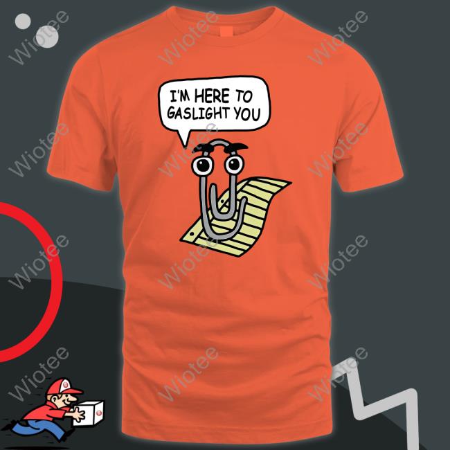 Clippy I'm Here To Gaslight You Shirt Funny