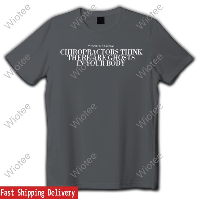 The Callous Daoboys Merch The Callous Daoboys Chiropractors Think There Are Ghosts In Your Body Shirt