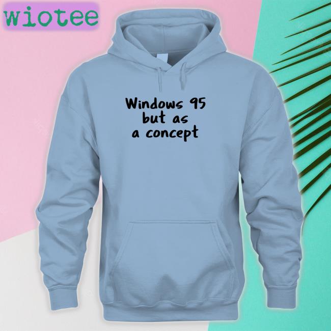 Windows 95 But As A Concept Hoodie Cathode Ray Dude Windows 95 But As A Concept T Shirt Crdudeyoutube
