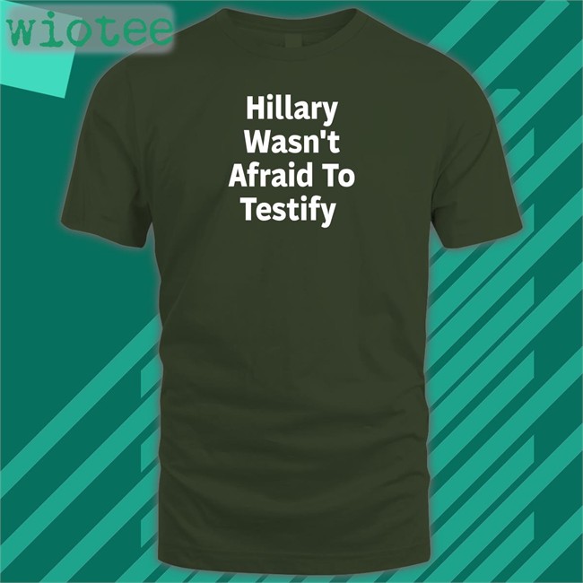 Hillary Wasn't Afraid To Testify Tank Top Hillary Wasn't Afraid To Testify Sweatshirt Hillary Clinton ͏