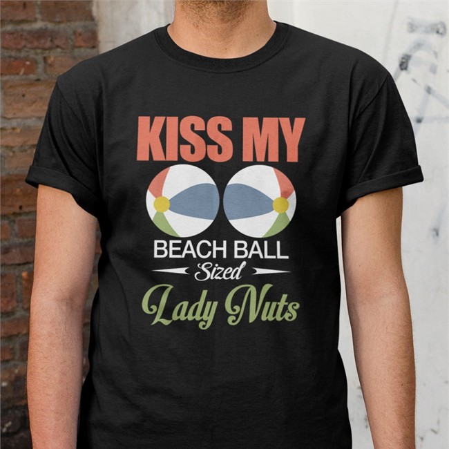Kiss My Beach Ball Sized Lady Nuts T Shirt