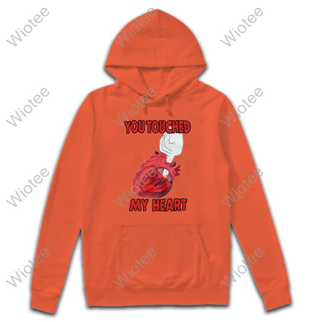 You Touched My Heart Sweatshirt Shirts That Go Hard You Touched My Heart T Shirt