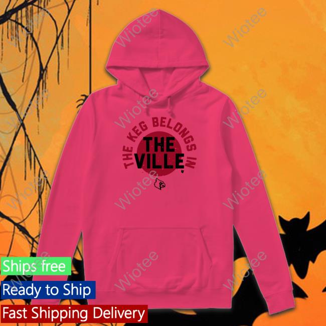 The Keg Belongs In The Ville Shirt Breakingt Merch The Keg Belongs In The Ville Shirt Louisville Football