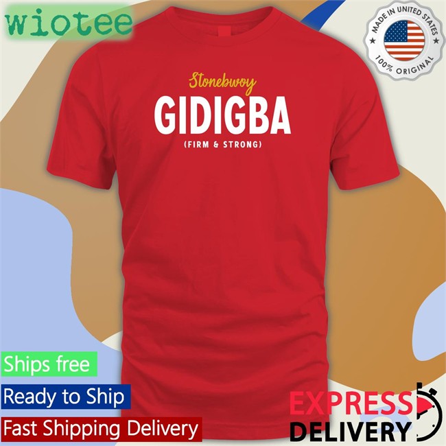 Stonebwoy Gidigba Firm Strrong Shirts Akosua Serwaa Juaben Stonebwoy Gidigba Firm Strrong Sweatshirts
