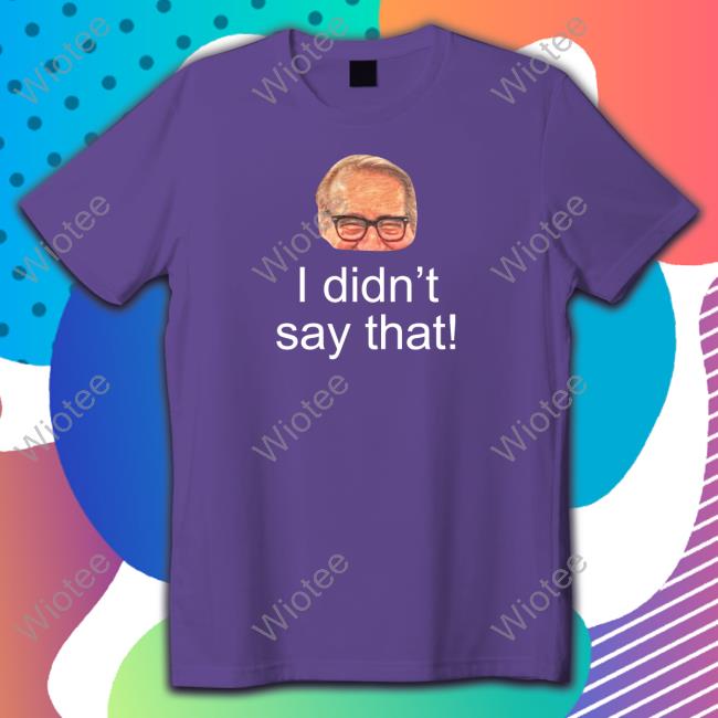 Pete Bercich Mark Rosen I Didn't Say That Shirt Mark Rosen I Didn't Say That T Shirt Pete Bercich Kfanrosen