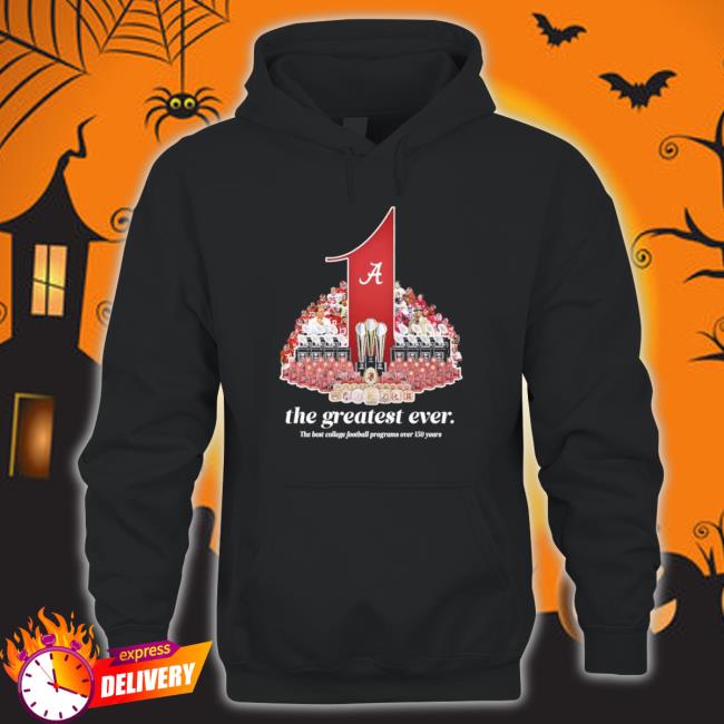 Alabama Crimson Tide The Greatest Ever The Best College Football Programs Over 150 Years Sweatshirt Alabama Crimson Tide The Greatest Ever The Best College Football Programs Over 150 Years Hooded Sweatshirt