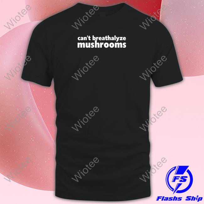 Official Can't Breathalyze Mushrooms Shirt