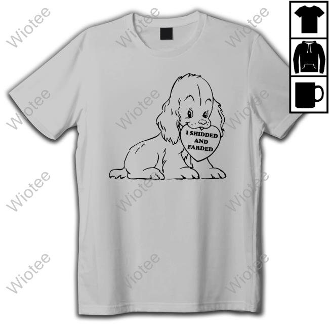 I Shidded And Farded Shirt 2022 Shirts That Go Hard I Shidded And Farded T-Shirt Shirtsthtgohard