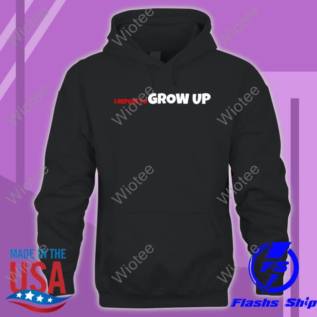 Official I Refuse To Grow Up Long Sleeve