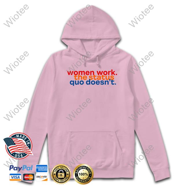 Women Work The Status Quo Doesn't Shirt Official Women Work The Status Quo Doesn't Shirts