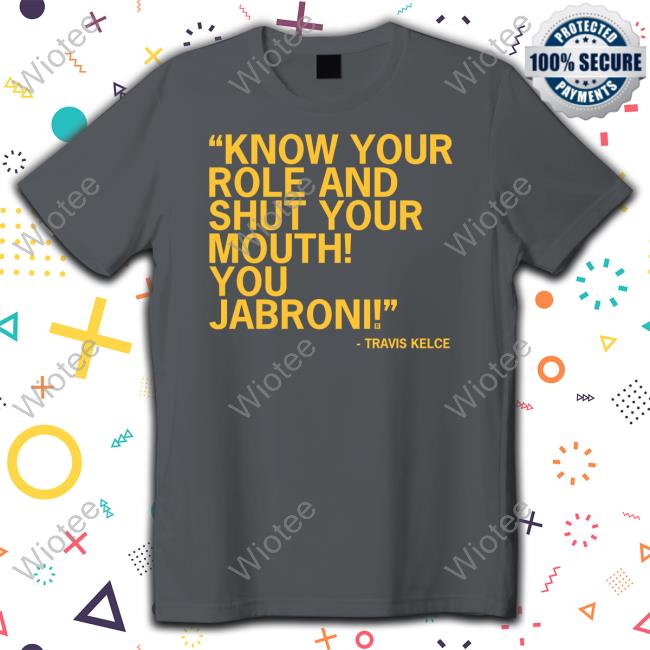 Know Your Role And Shut Your Mouth You Jabroni Travis Kelce TankTop Know Your Role And Shut Your Mouth You Jabroni Travis Kelce Crewneck Sweatshirt