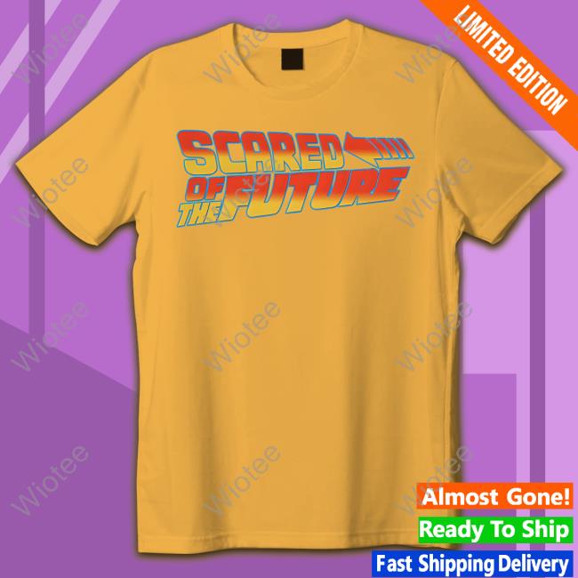 Scared Of The Future Shirts Goodshirts Merch
