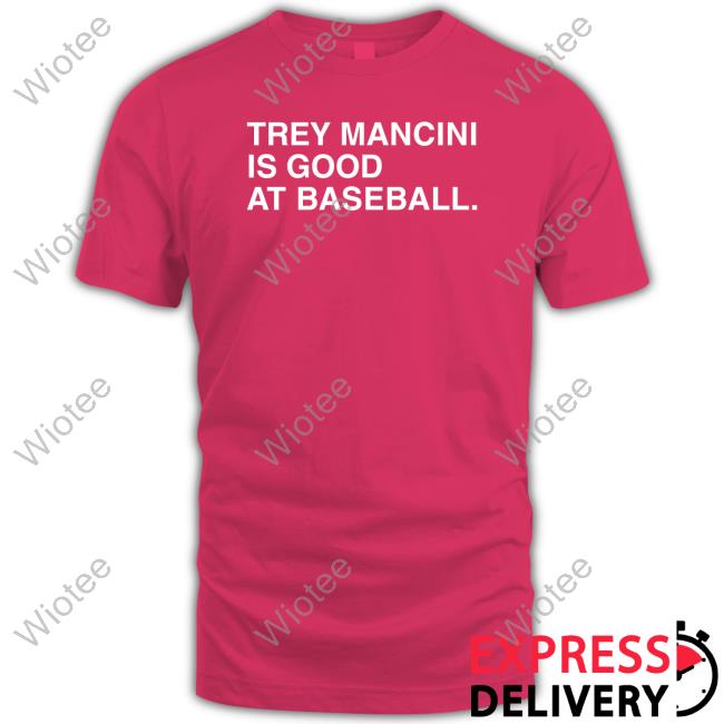 Official Trey Mancini Is Good At Baseball Shirt