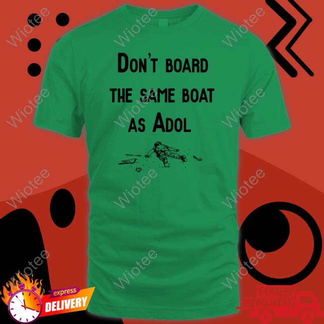 Don't Board The Same Boat As Adol Hoodie Don't Board The Same Boat As Adol Shirt