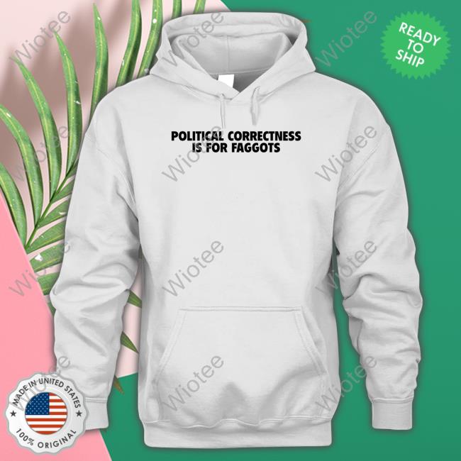 Political Correctness Is For Faggots Shirt
