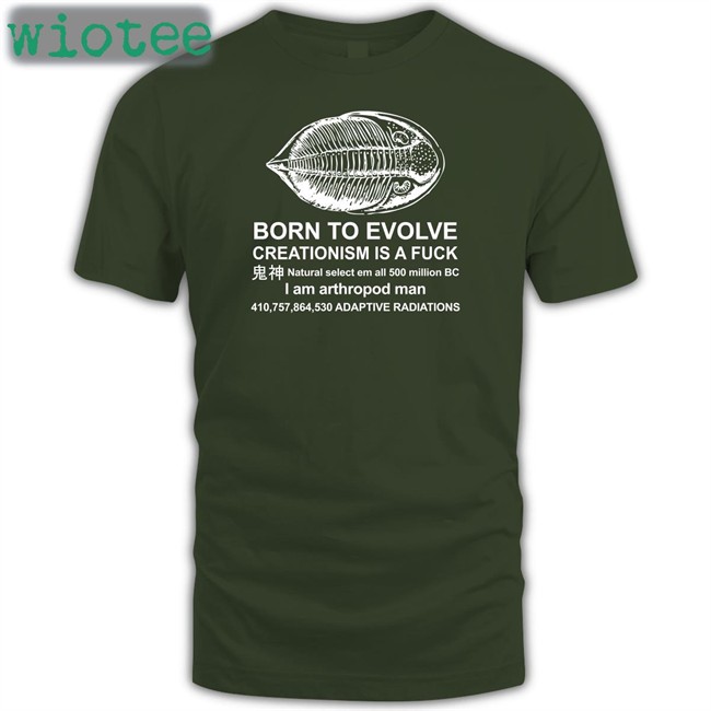 Shirtsthtgohard Shirts That Go Hard Born To Evolve Creationism Is A Fuck Natural Select Em All 500 Million Bc I Am Arthropod Man 410,757,864,530 Adaptive Radiations Shirt