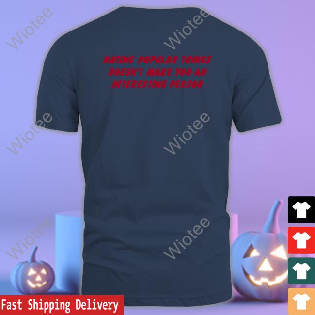 Shirts That Go Hard Hating Popular Things Doesn't Make You An Interesting Person Long Sleeve Tee Shirtsthtgohard