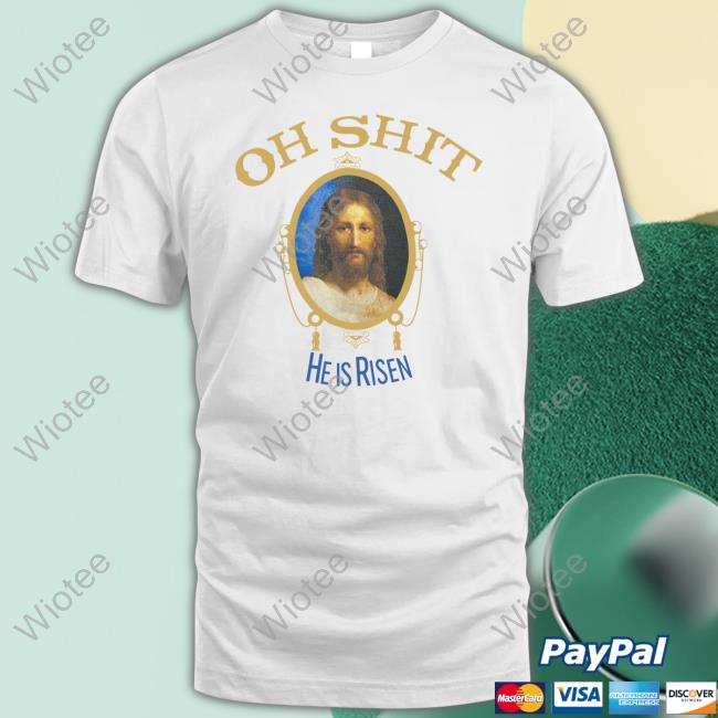Official Oh Shit He Is Risen Shirts