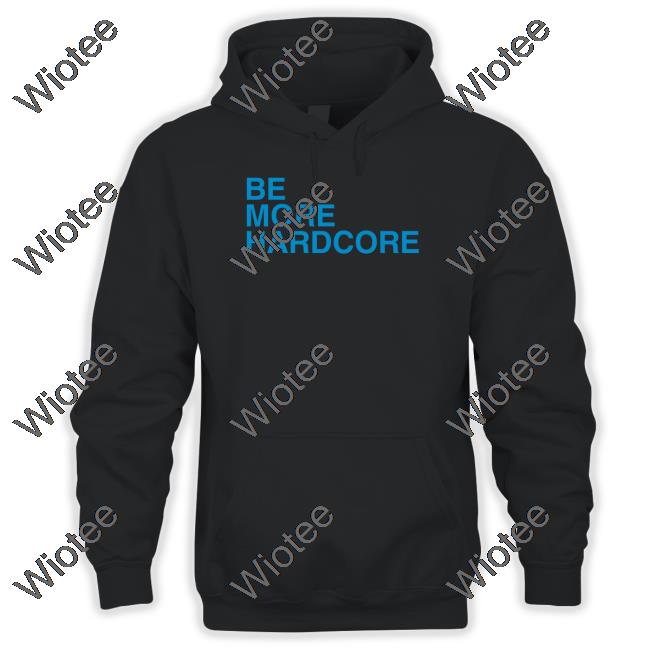 Be More Hardcore Sweatshirt