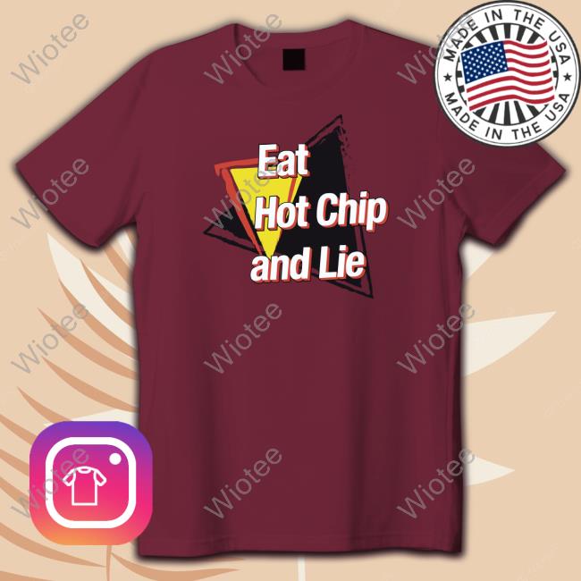 Shirts That Go Hard Eat Hot Chip And Lie Shirt Shirtsthtgohard