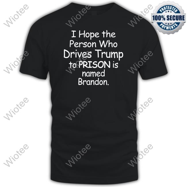 I Hope The Person Who Drives Trump To Prison Is Named Brandon Sweatshirt Jamie Hough