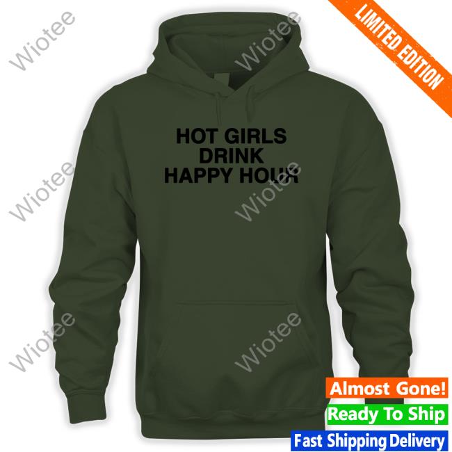 Hot Girls Drink Happy Hour Hoodie Zane And Heath Hot Girls Drink Happy Hour Tee Shirt Drink Happy Hour Merch