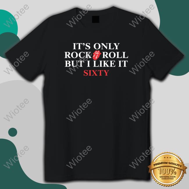 It's Only Rock Roll But I Like It Sixty Shirt